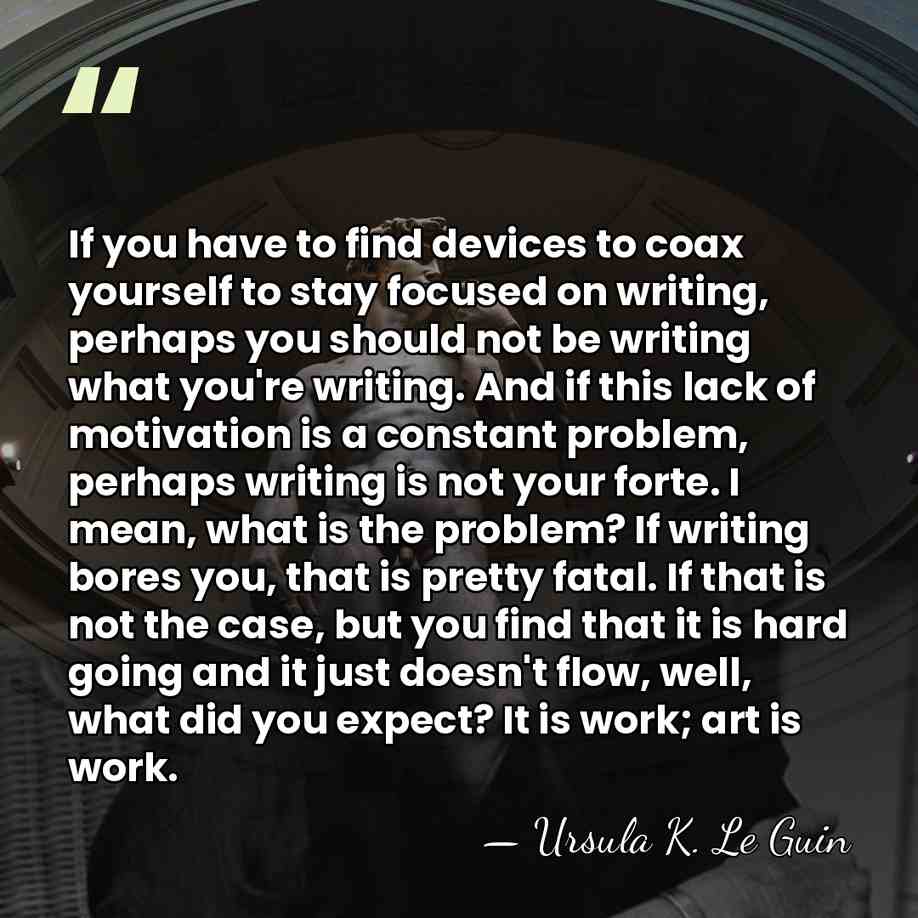 If you have to find devices to coax yourself to stay focused&hellip; - Ursula K. Le Guin