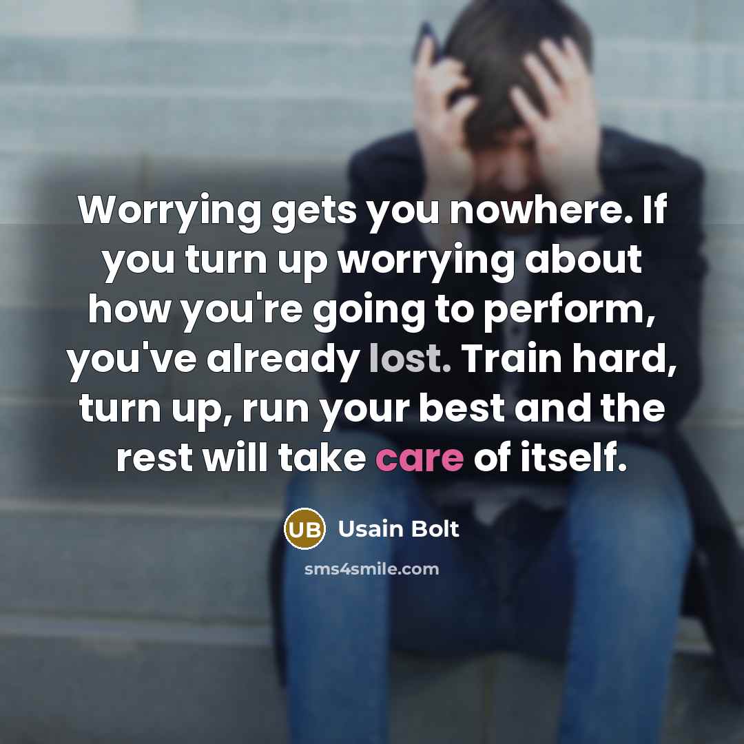 “Worrying gets you nowhere. If you turn up worrying about…” quote by Usain Bolt