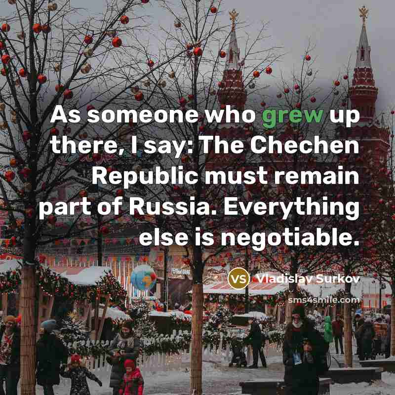 “As someone who grew up there, I say: The Chechen…” quote by Vladislav Surkov