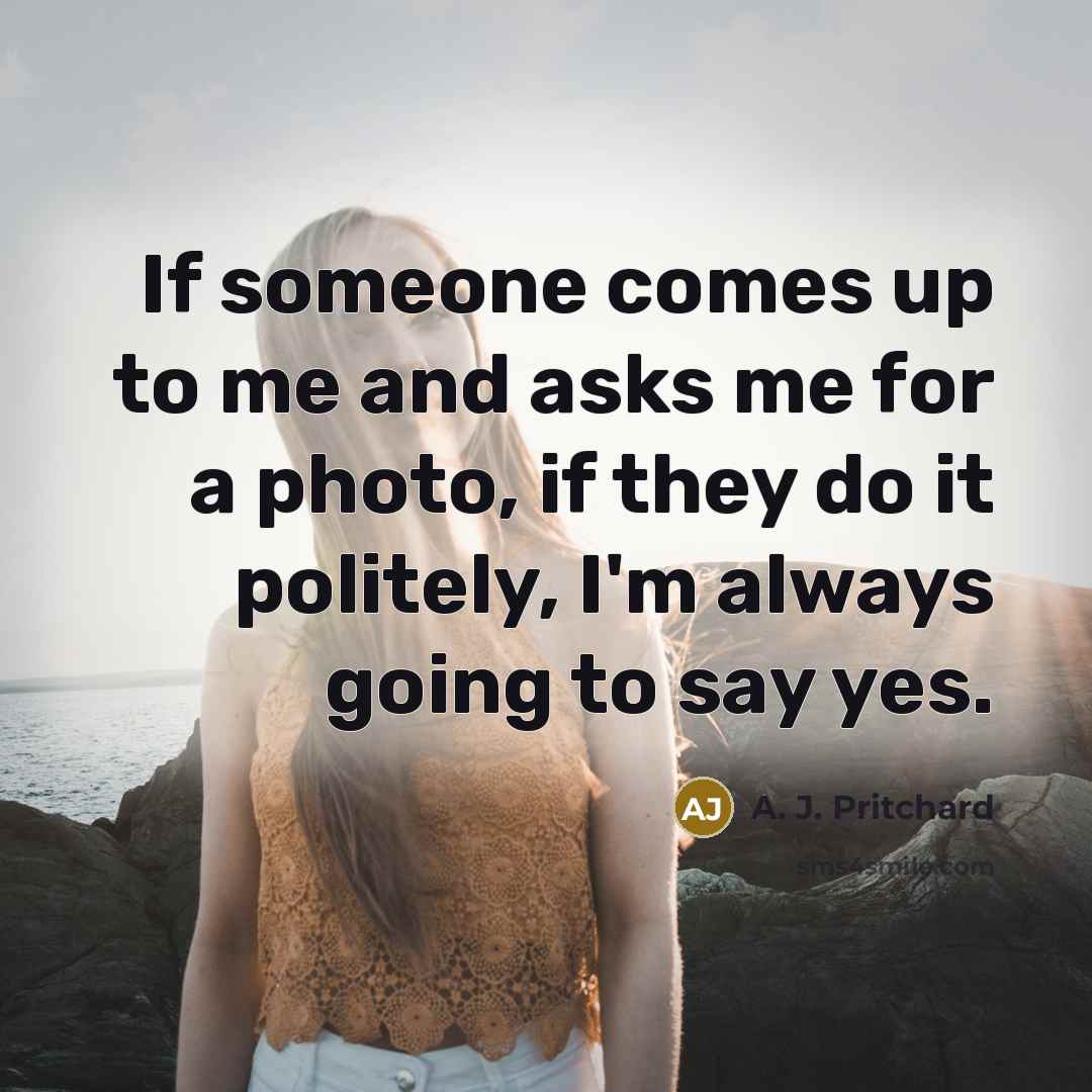 “If someone comes up to me and asks me for…” quote by A. J. Pritchard