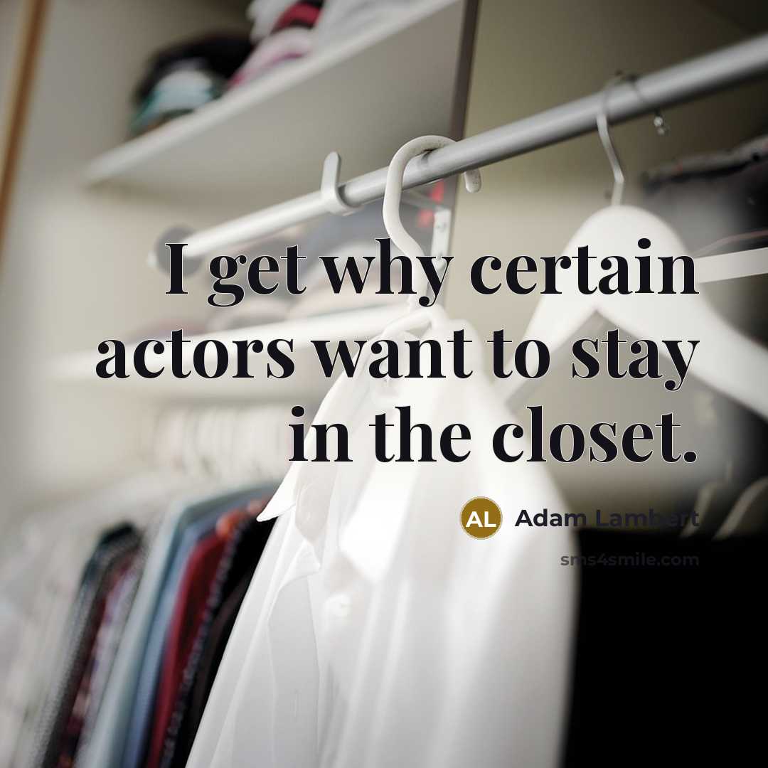 “I get why certain actors want to stay in the…” quote by Adam Lambert