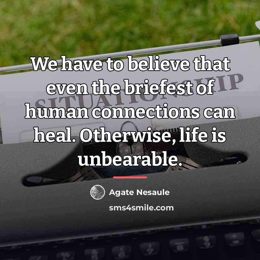 “We have to believe that even the briefest of human…” quote by Agate Nesaule