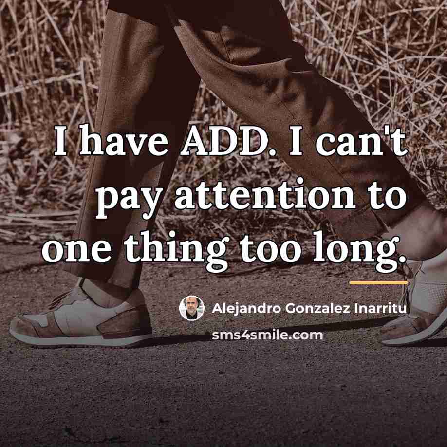 “I have ADD. I can't pay attention to one thing…” quote by Alejandro Gonzalez Inarritu