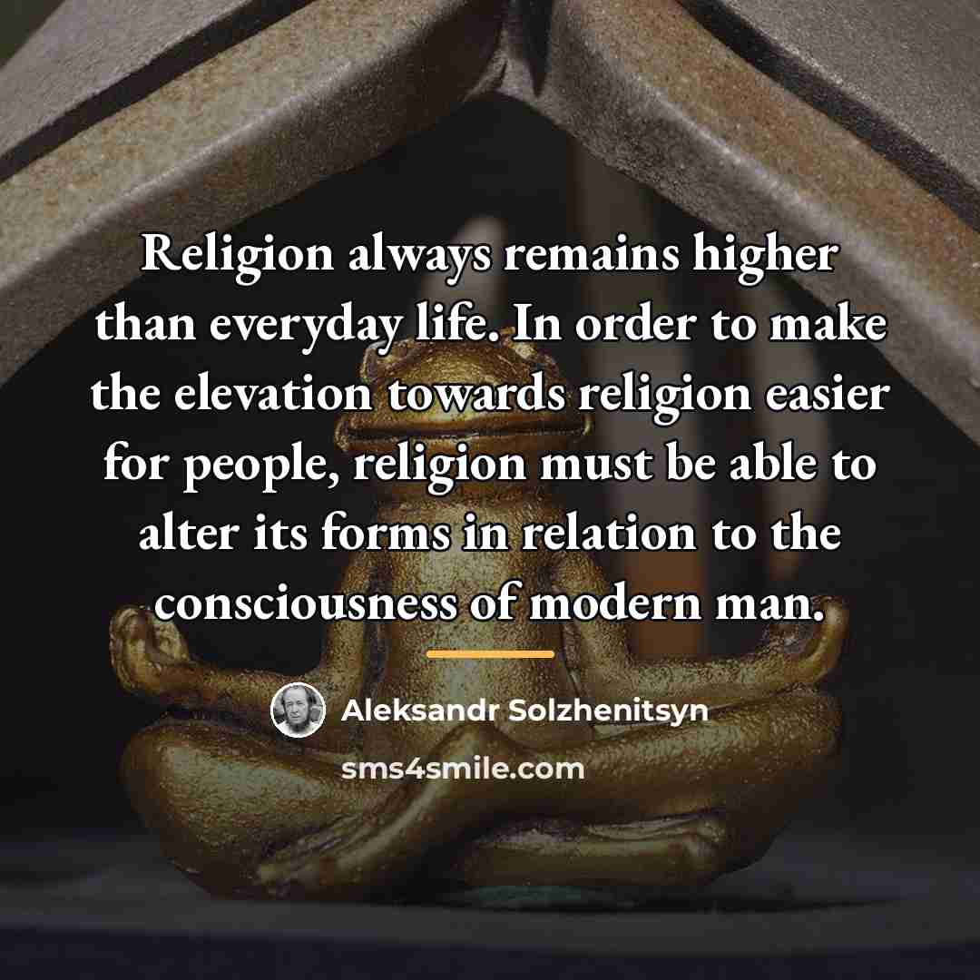 “Religion always remains higher than everyday life. In order to…” quote by Aleksandr Solzhenitsyn