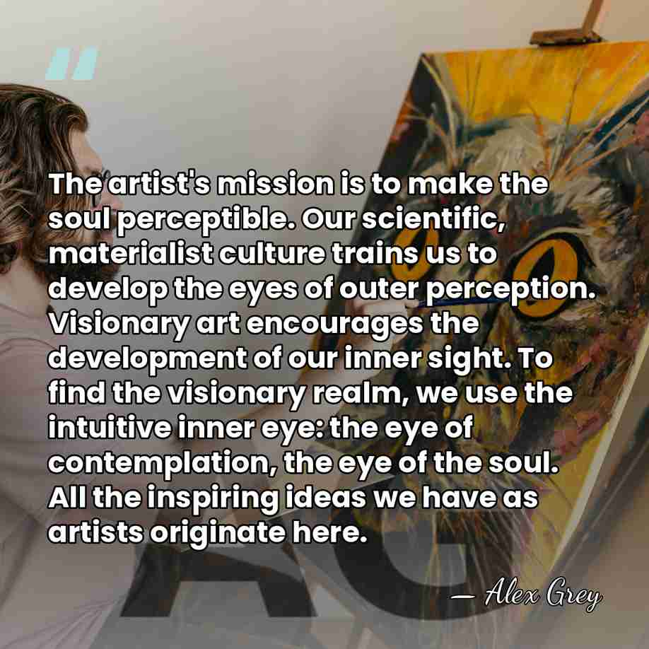 The artist's mission is to make the soul perceptible. Our scientific, materialist&hellip; - Alex Grey