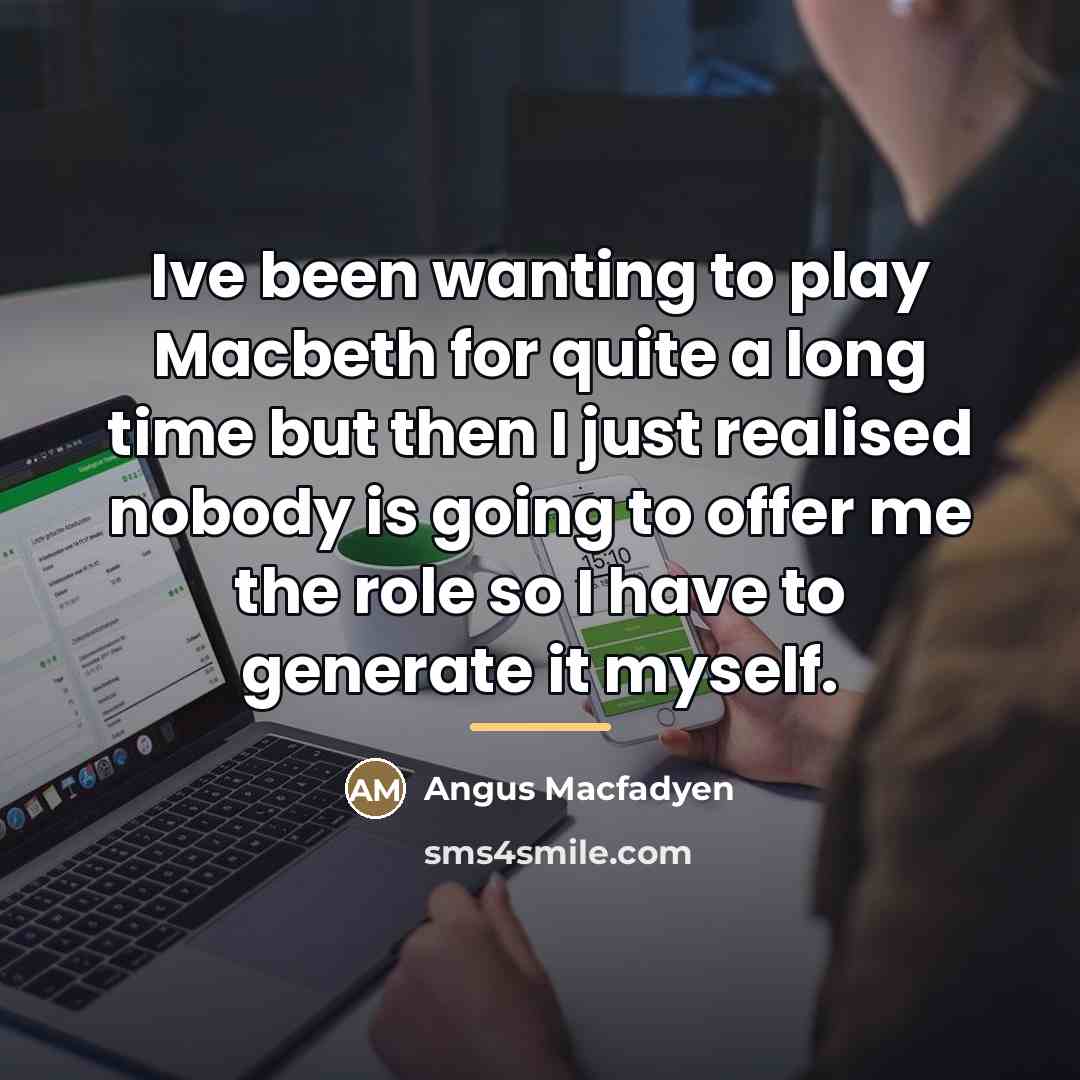 “Ive been wanting to play Macbeth for quite a long…” quote by Angus Macfadyen