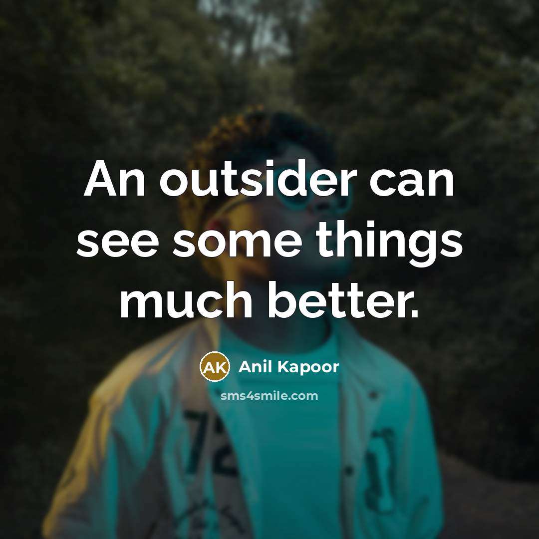 “An outsider can see some things much better.…” quote by Anil Kapoor