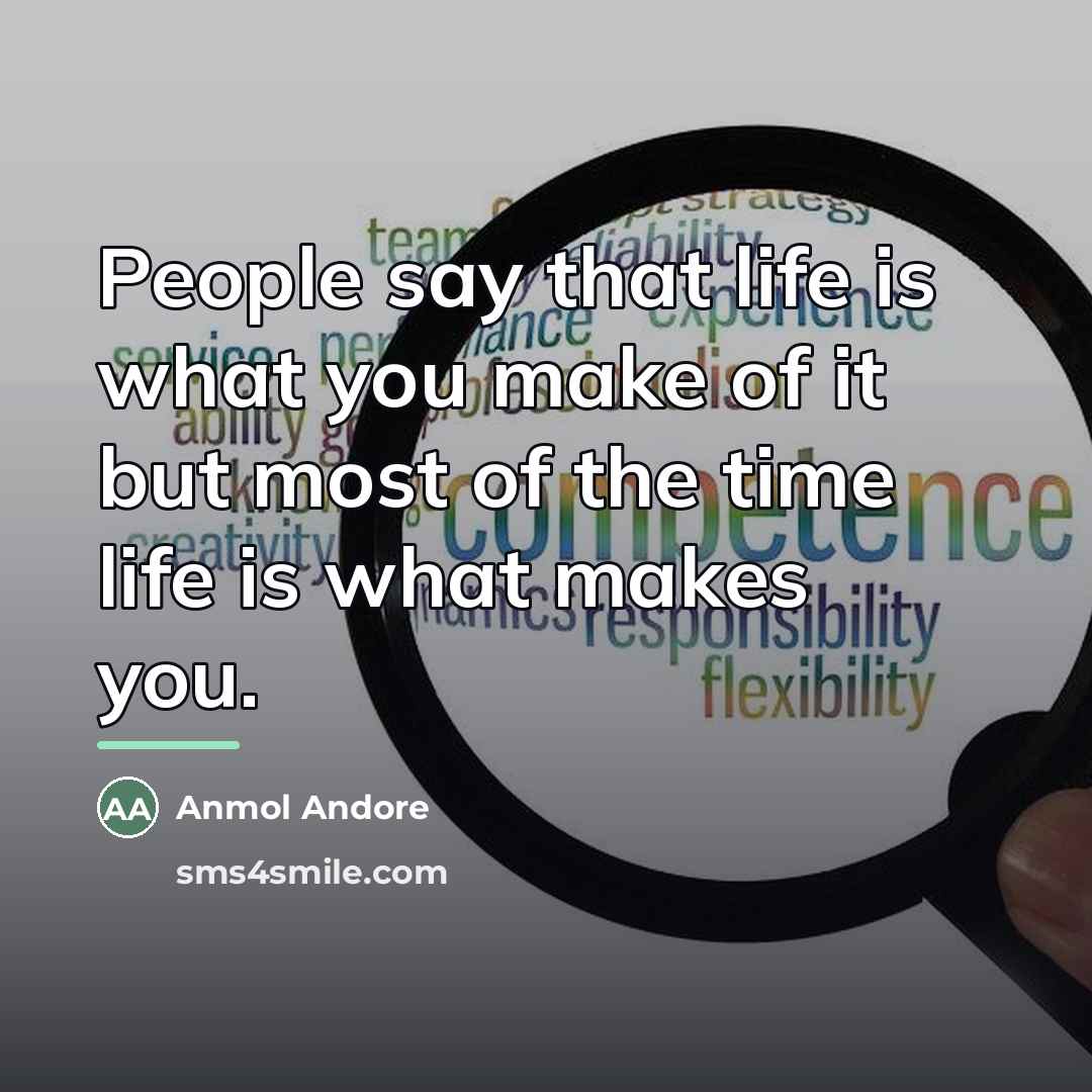 “People say that life is what you make of it…” quote by Anmol Andore