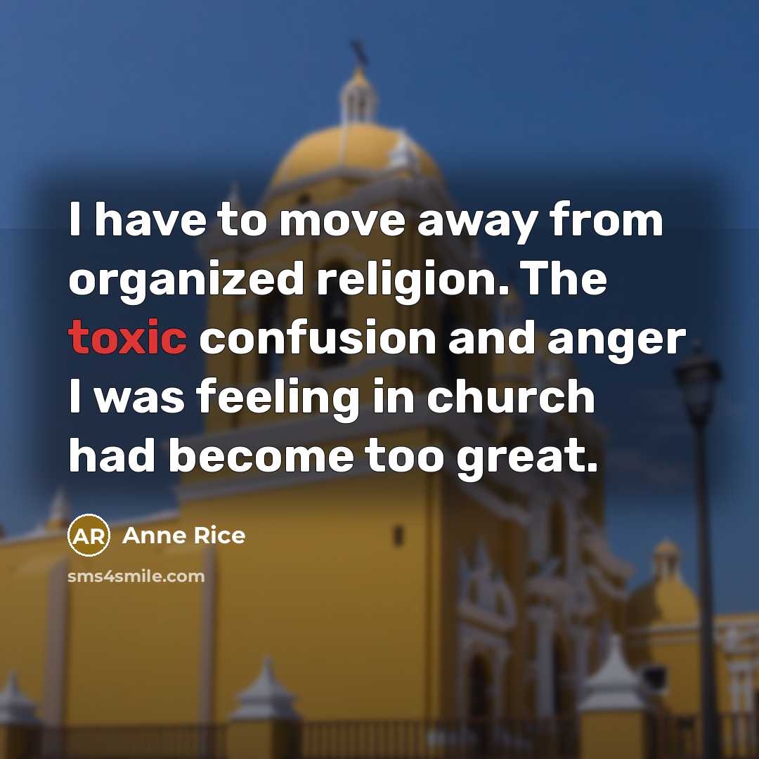 “I have to move away from organized religion. The toxic…” quote by Anne Rice