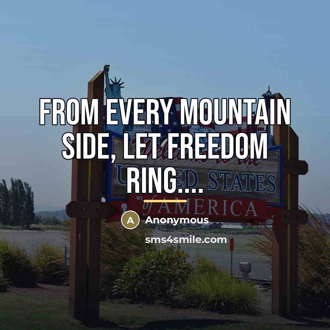 “From every mountain side, Let freedom ring....…” quote by Anonymous