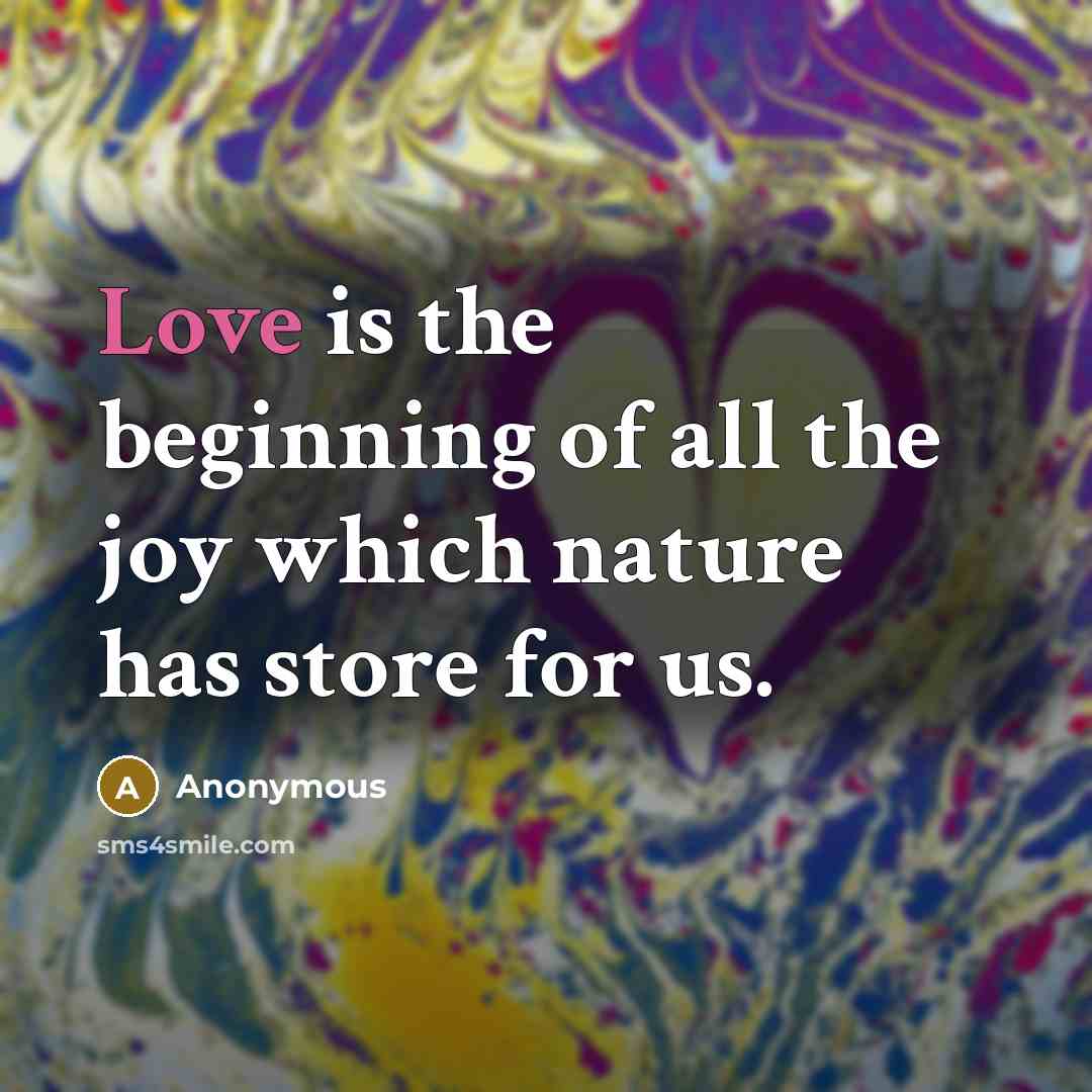 “Love is the beginning of all the joy which nature…” quote by Anonymous
