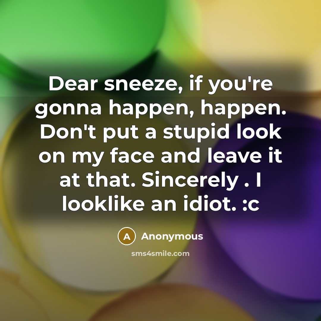 “Dear sneeze, if you're gonna happen, happen. Don't put a…” quote by Anonymous