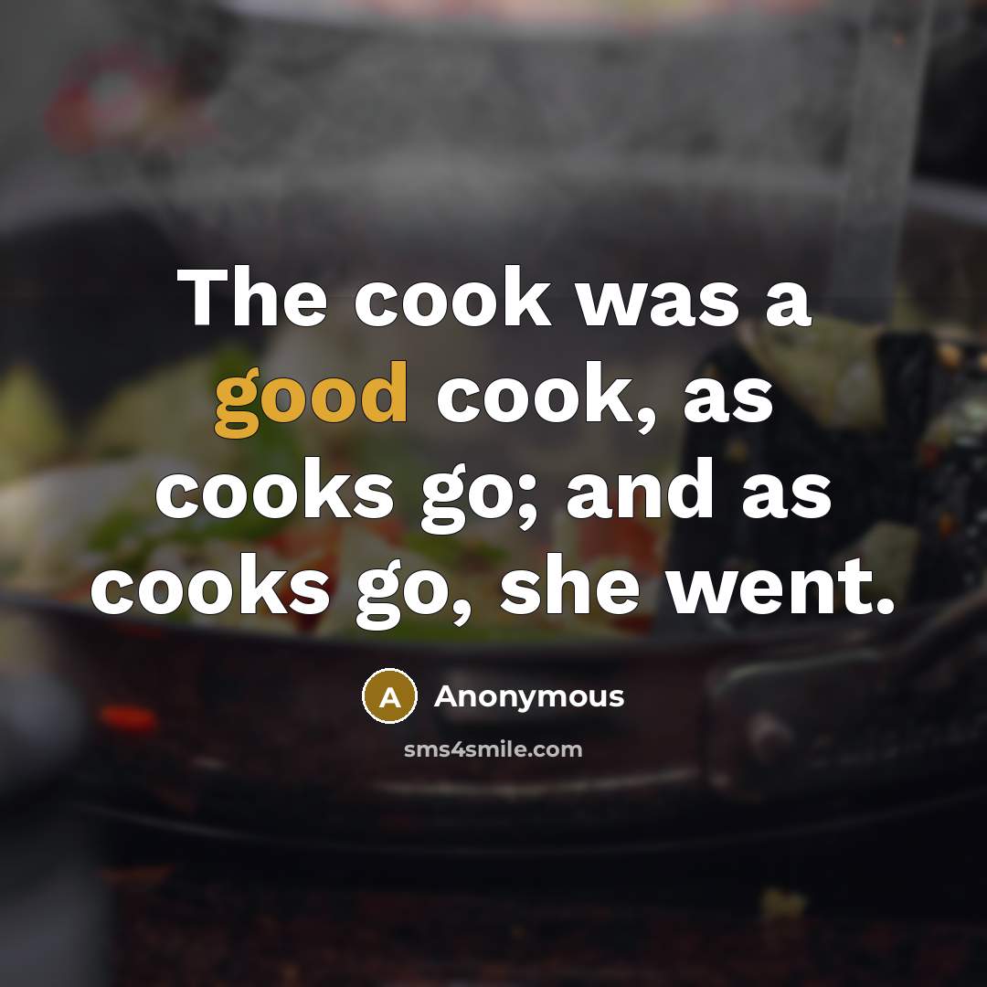 “The cook was a good cook, as cooks go; and…” quote by Anonymous