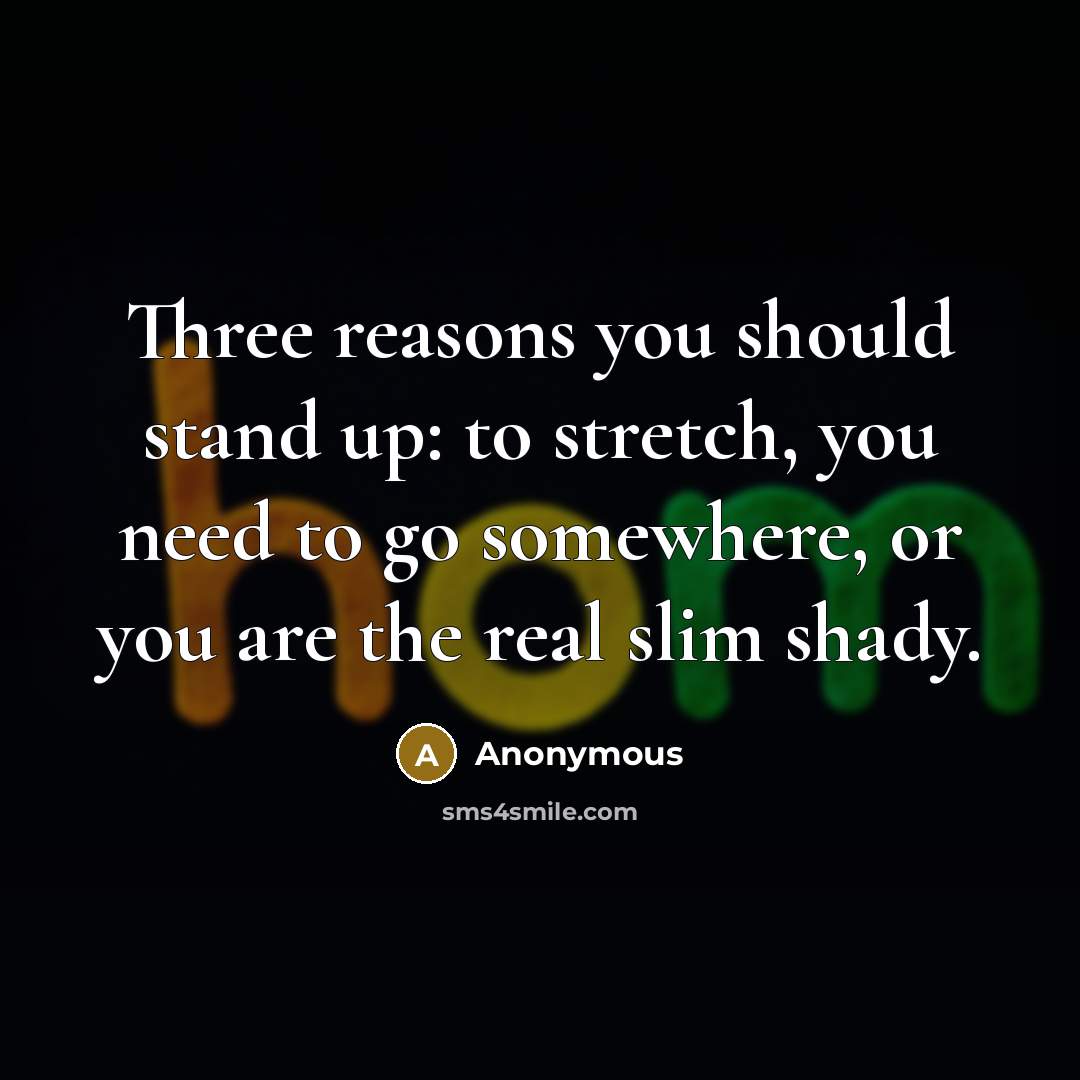 “Three reasons you should stand up: to stretch, you need…” quote by Anonymous