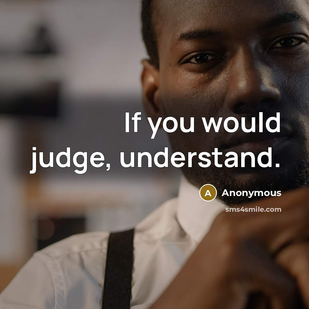 “If you would judge, understand.” quote by Anonymous