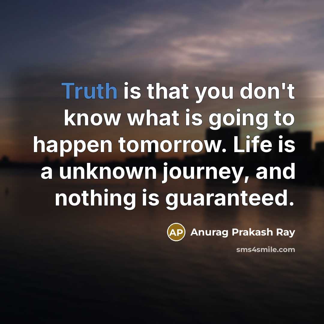 “Truth is that you don't know what is going to…” quote by Anurag Prakash Ray