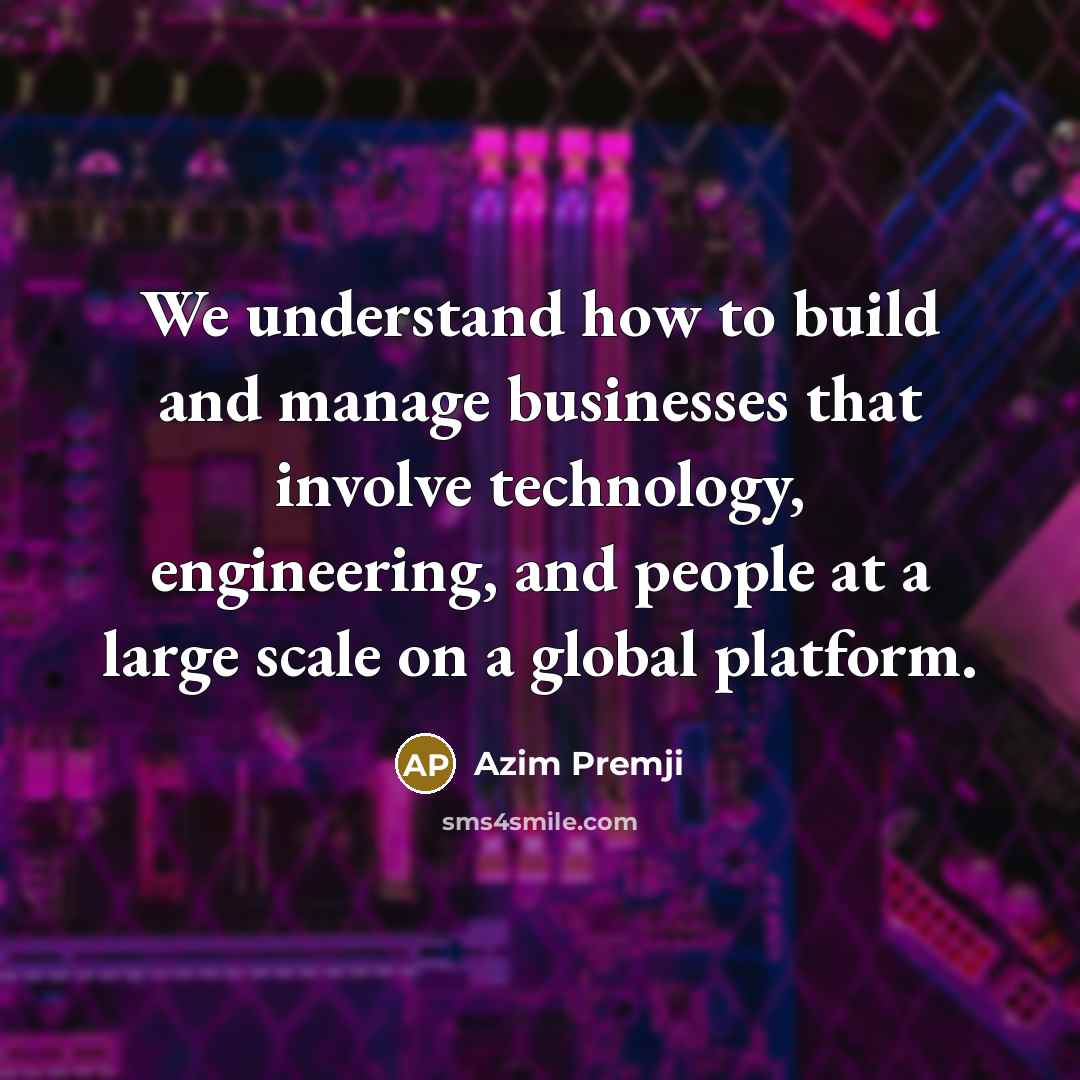 “We understand how to build and manage businesses that involve…” quote by Azim Premji