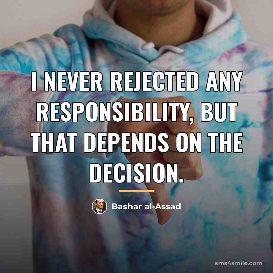 “I never rejected any responsibility, but that depends on the…” quote by Bashar al-Assad