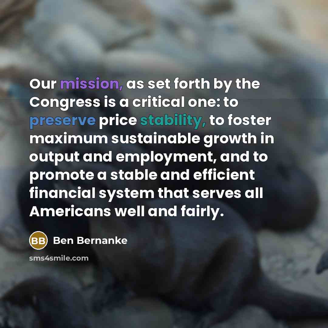 “Our mission, as set forth by the Congress is a…” quote by Ben Bernanke