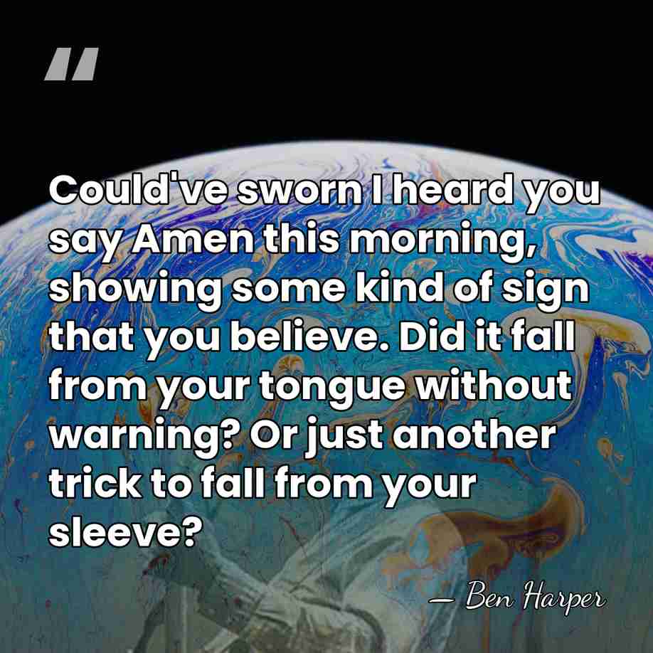 Could've sworn I heard you say Amen this morning, showing some kind&hellip; - Ben Harper