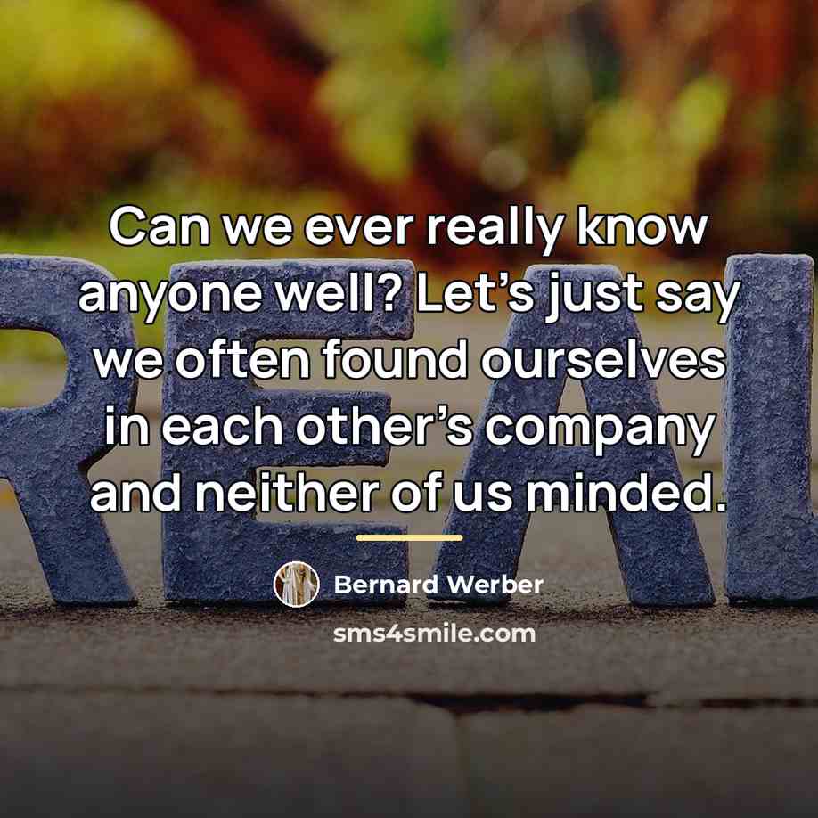“Can we ever really know anyone well? Let's just say…” quote by Bernard Werber