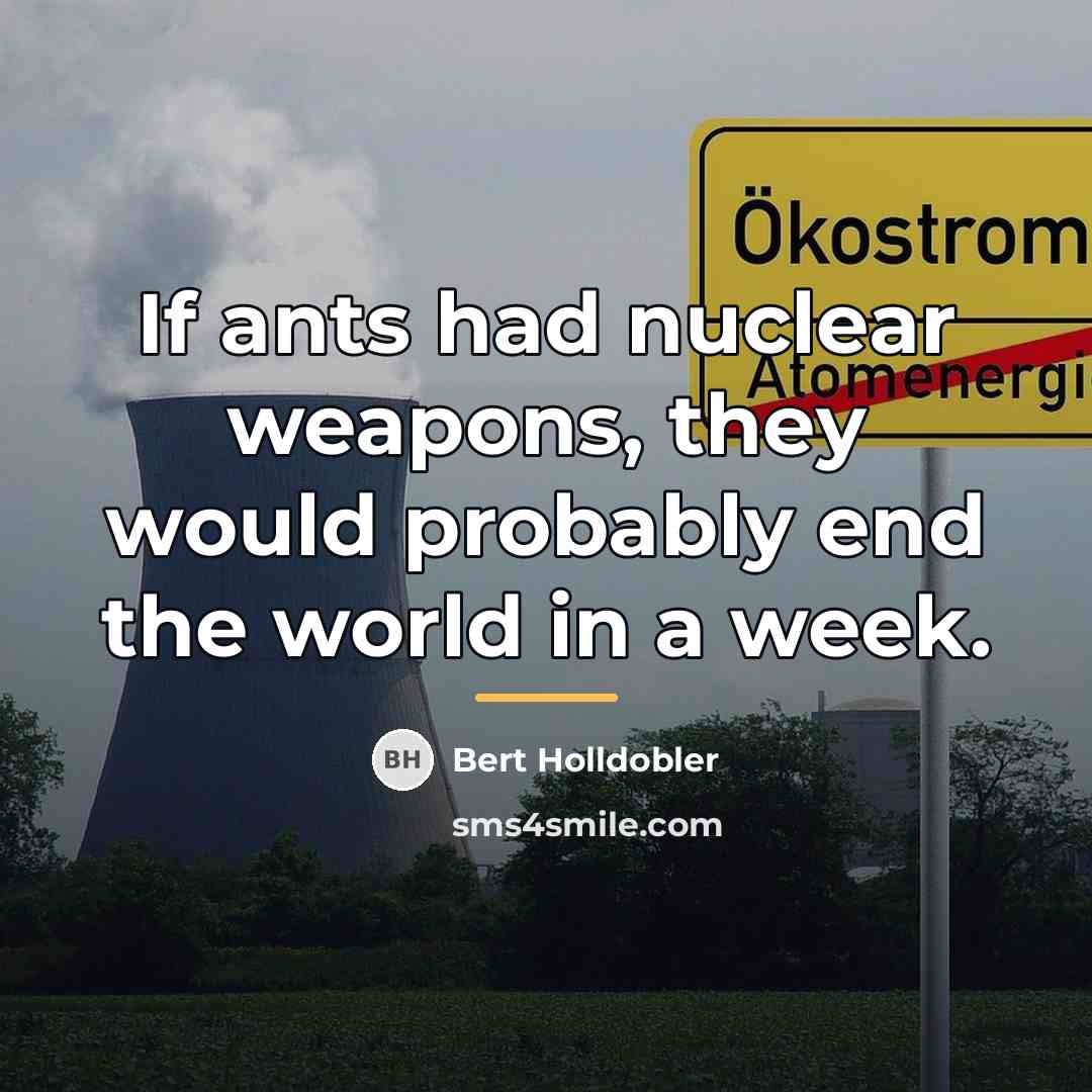 “If ants had nuclear weapons, they would probably end the…” quote by Bert Holldobler