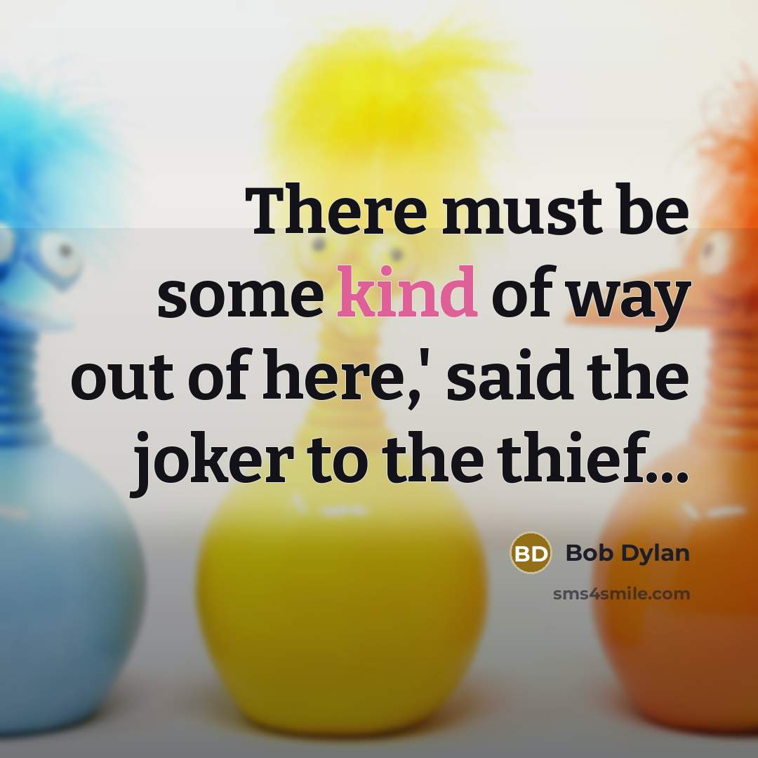 “There must be some kind of way out of here,'…” quote by Bob Dylan