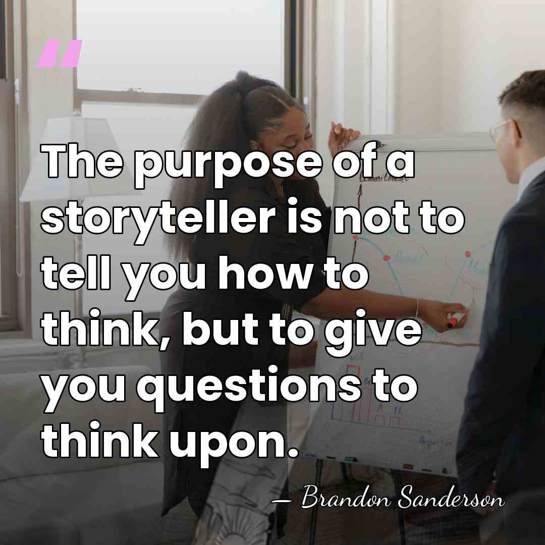 The purpose of a storyteller is not to tell you how to&hellip; - Brandon Sanderson
