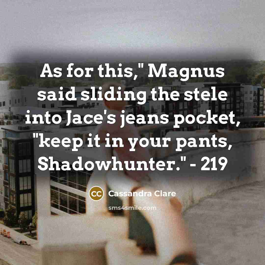 “As for this," Magnus said sliding the stele into Jace's…” quote by Cassandra Clare