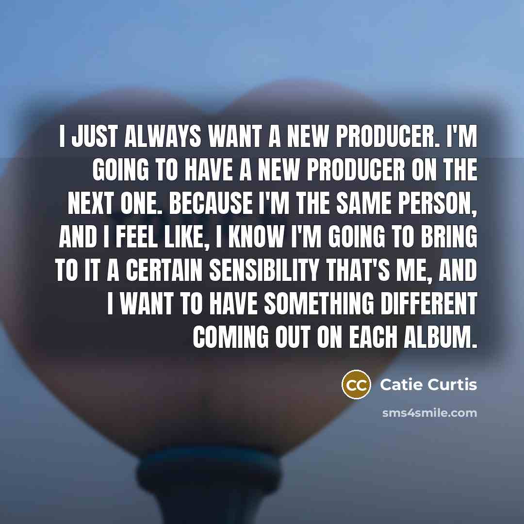 “I just always want a new producer. I'm going to…” quote by Catie Curtis