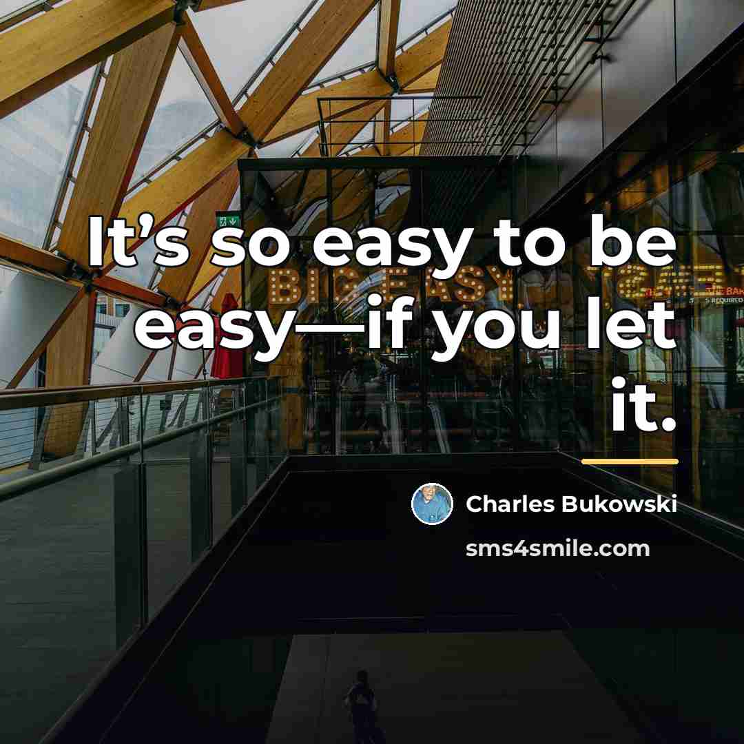 “It’s so easy to be easy—if you let it.…” quote by Charles Bukowski