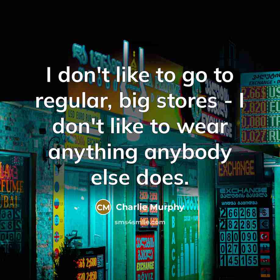 “I don't like to go to regular, big stores -…” quote by Charlie Murphy
