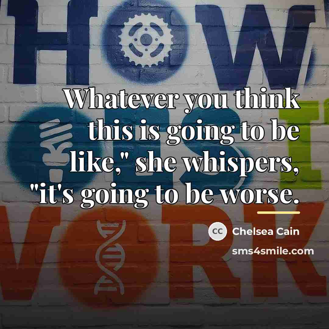 “Whatever you think this is going to be like," she…” quote by Chelsea Cain