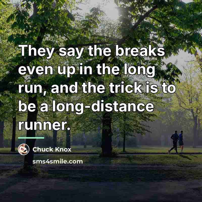 “They say the breaks even up in the long run,…” quote by Chuck Knox