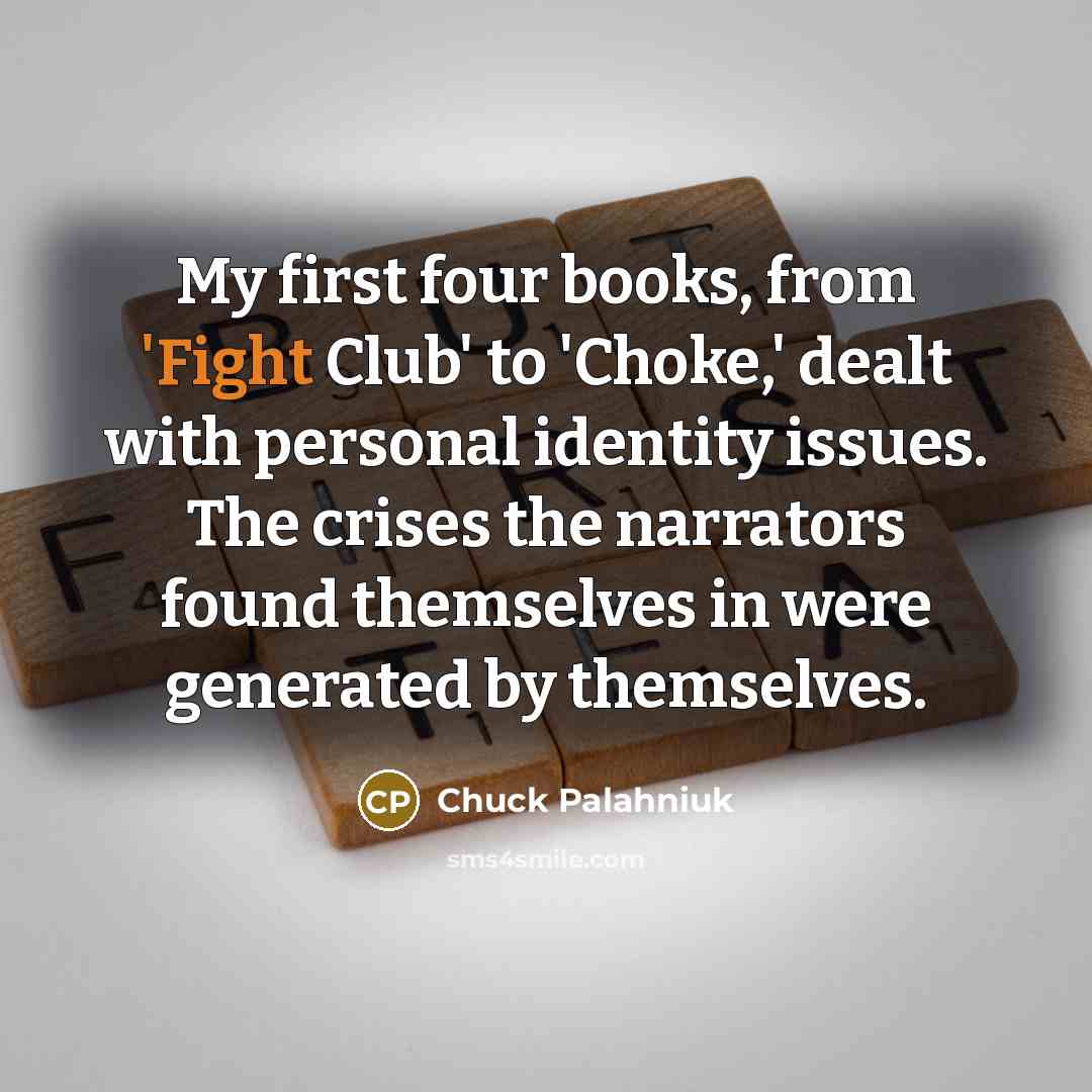 “My first four books, from 'Fight Club' to 'Choke,' dealt…” quote by Chuck Palahniuk
