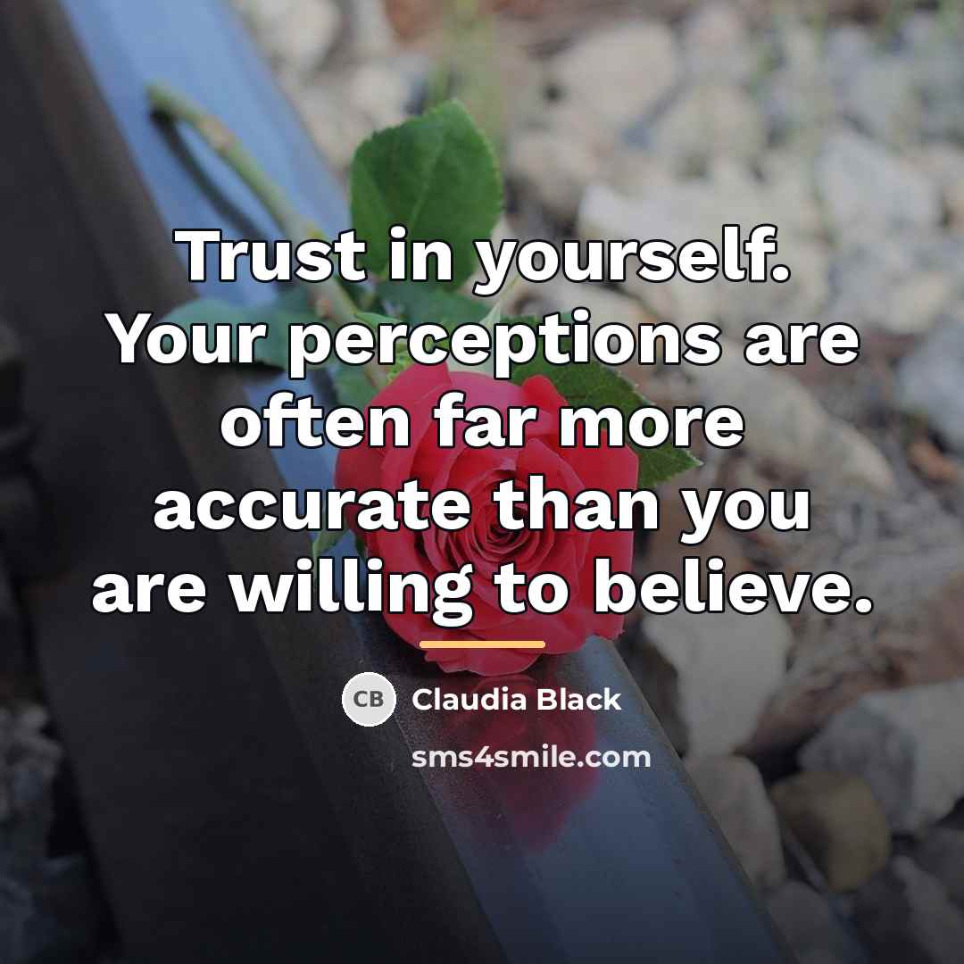 “Trust in yourself. Your perceptions are often far more accurate…” quote by Claudia Black