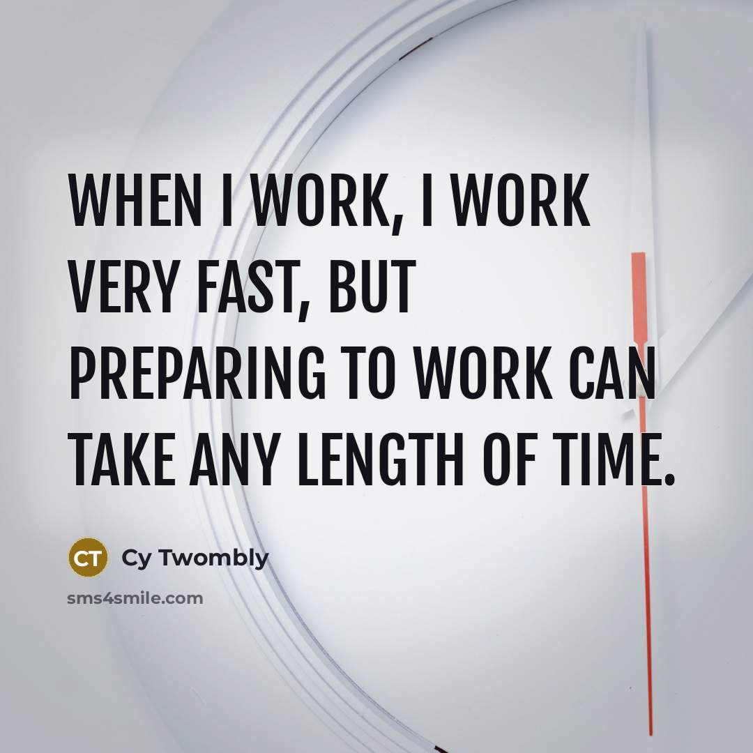 “When I work, I work very fast, but preparing to…” quote by Cy Twombly