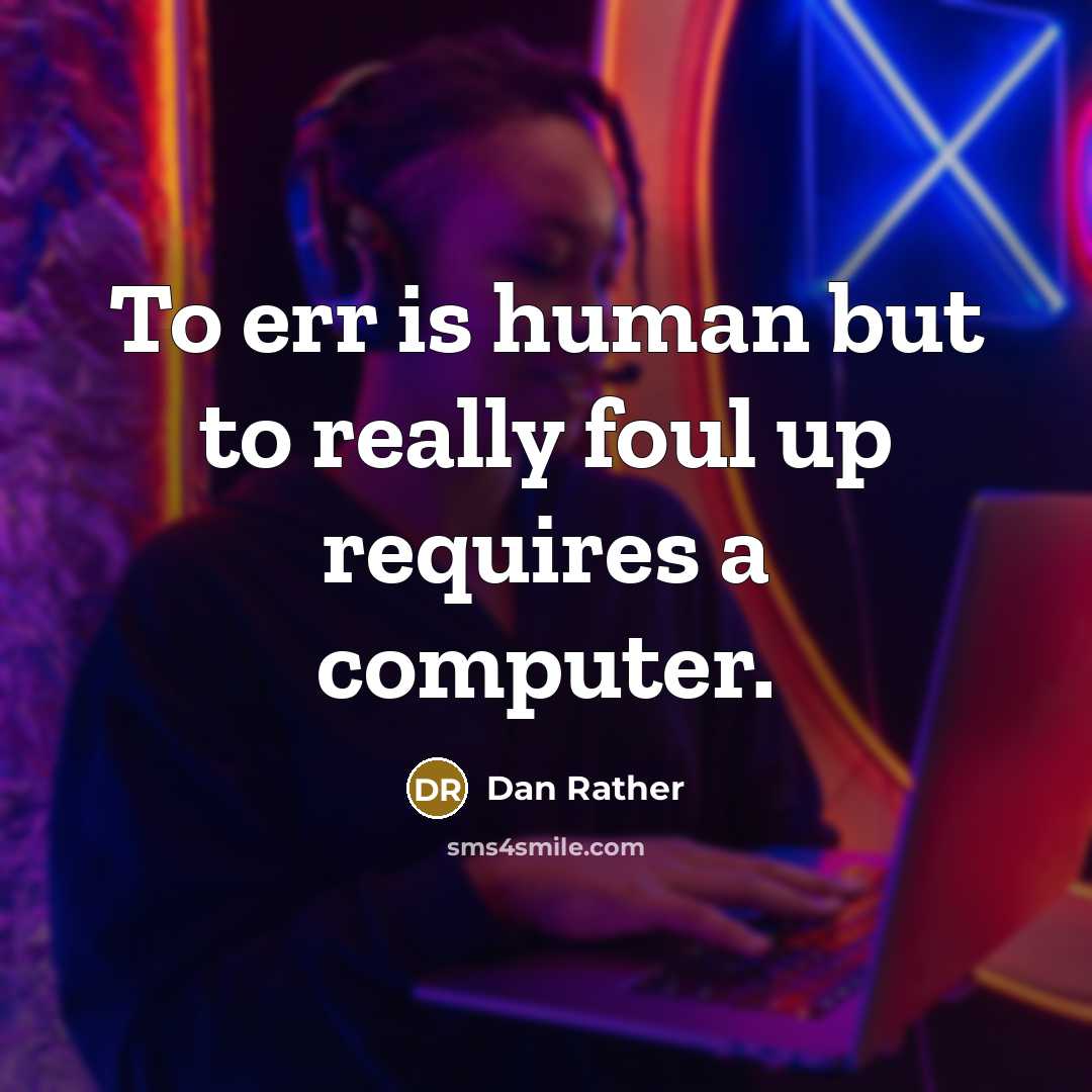 “To err is human but to really foul up requires…” quote by Dan Rather