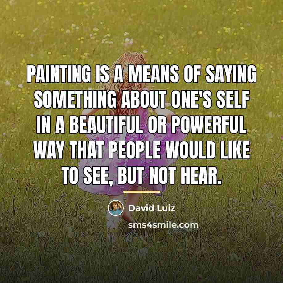 “Painting is a means of saying something about one's self…” quote by David Luiz