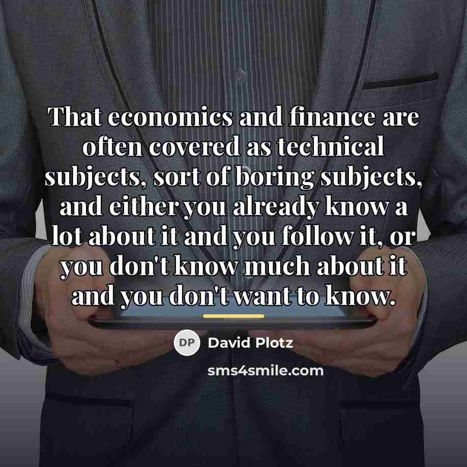 “That economics and finance are often covered as technical subjects,…” quote by David Plotz