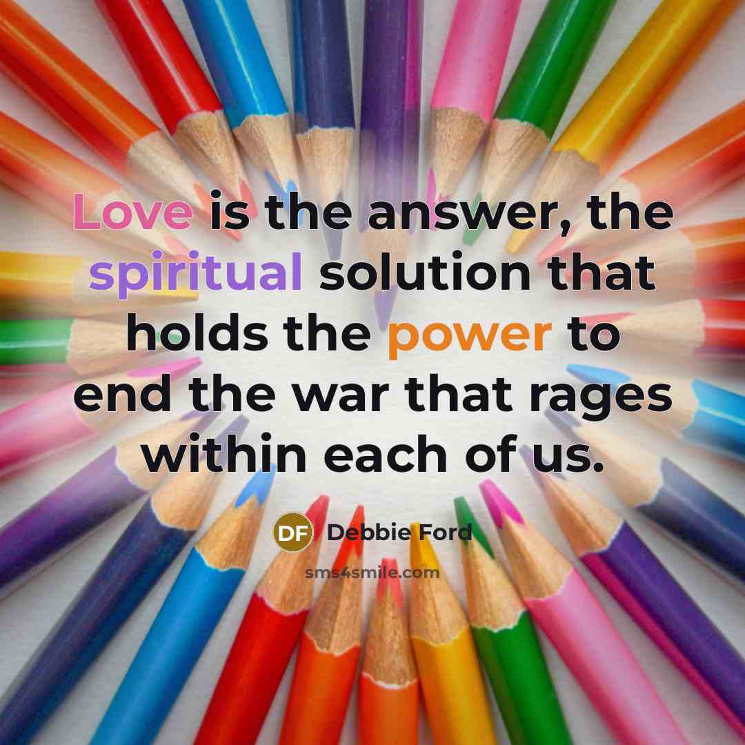 “Love is the answer, the spiritual solution that holds the…” quote by Debbie Ford