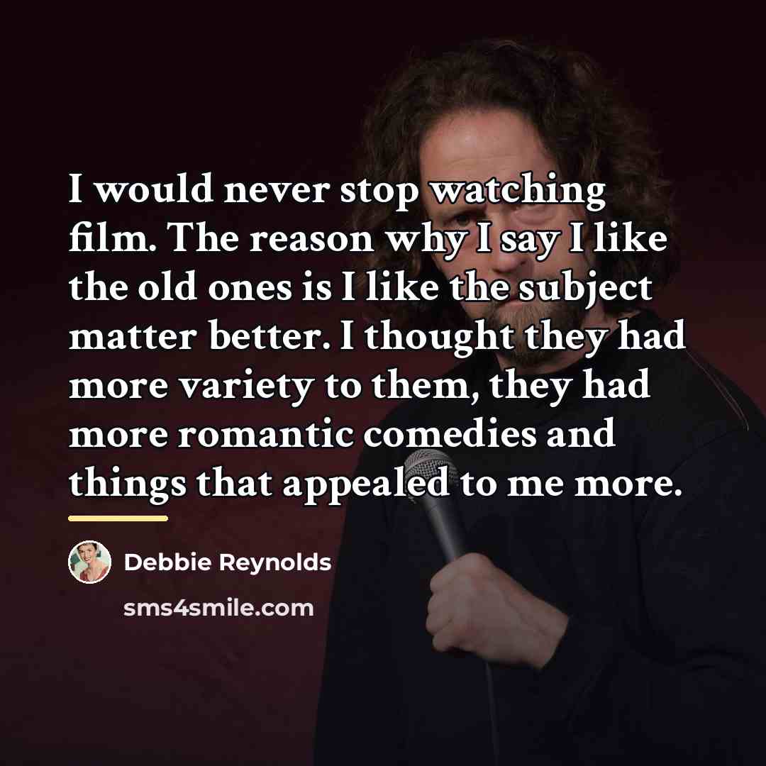 “I would never stop watching film. The reason why I…” quote by Debbie Reynolds