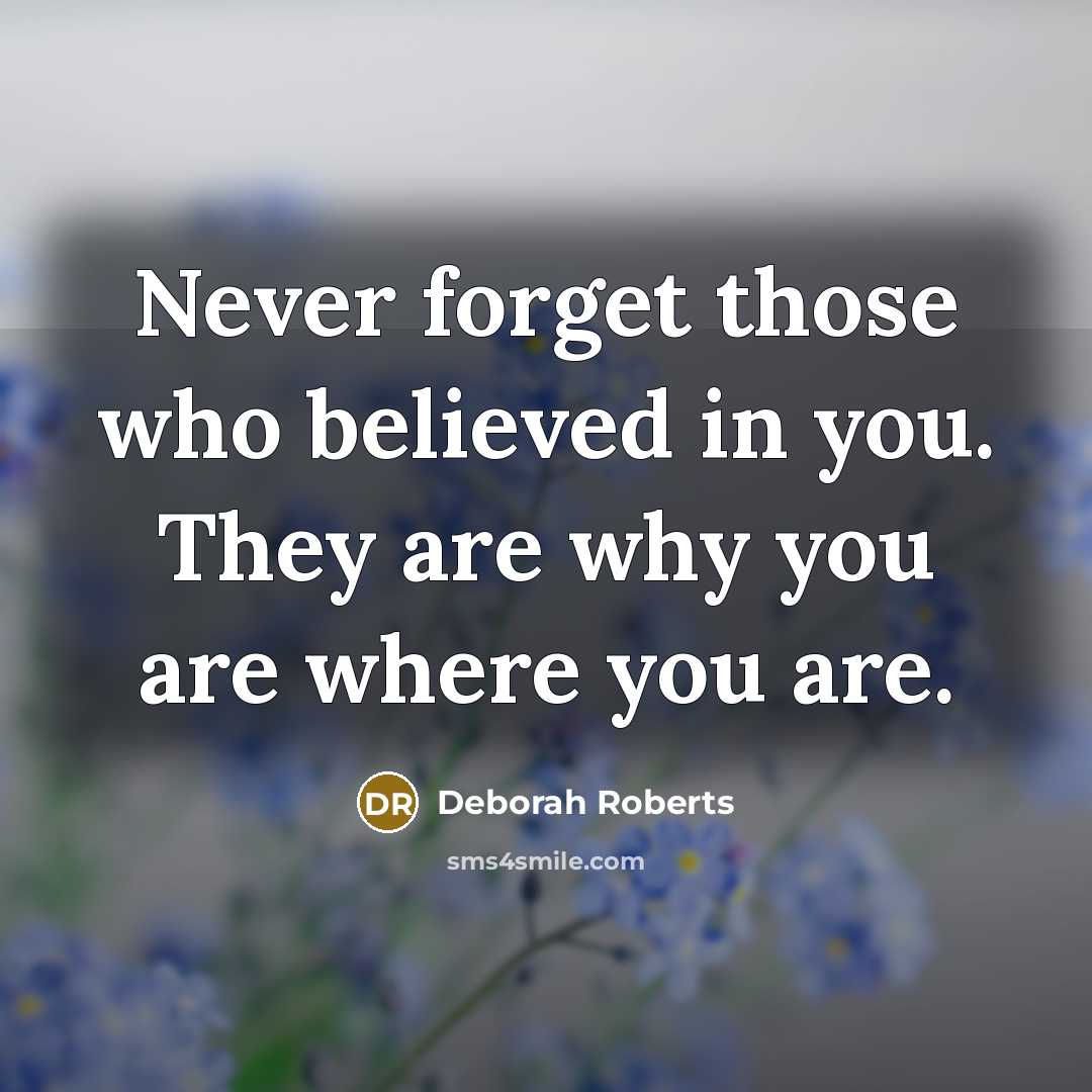 “Never forget those who believed in you. They are why…” quote by Deborah Roberts