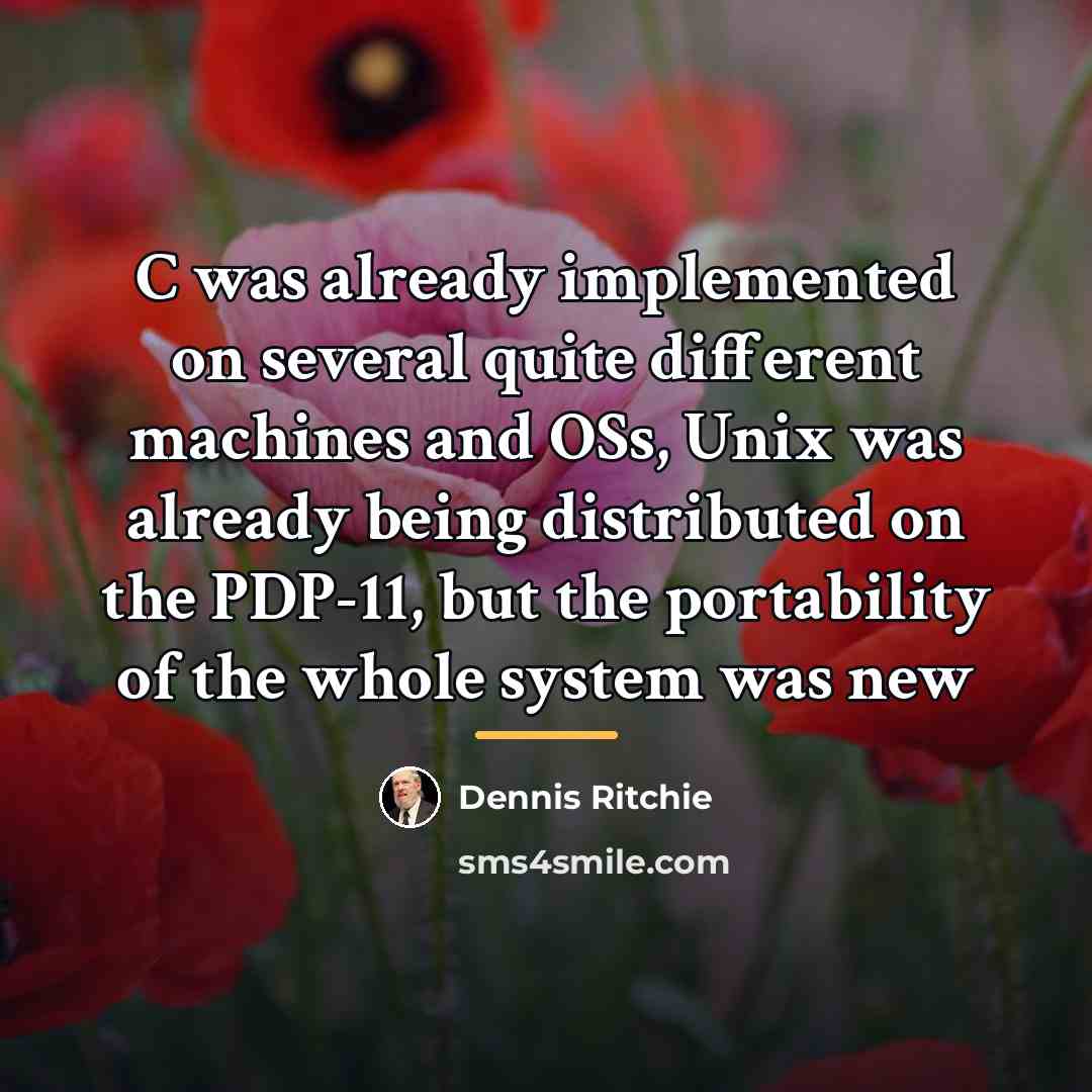 “C was already implemented on several quite different machines and…” quote by Dennis Ritchie