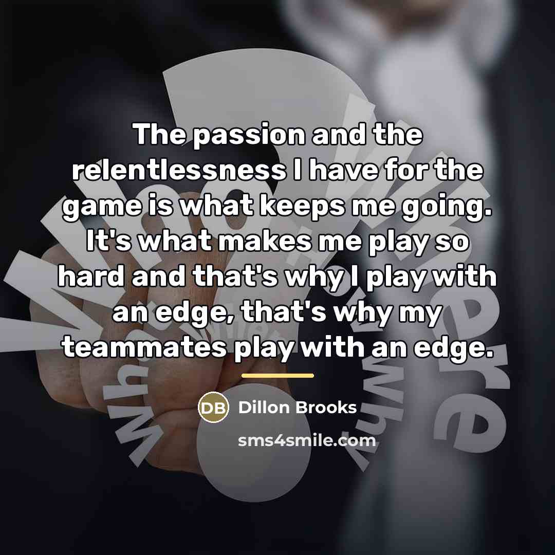 “The passion and the relentlessness I have for the game…” quote by Dillon Brooks
