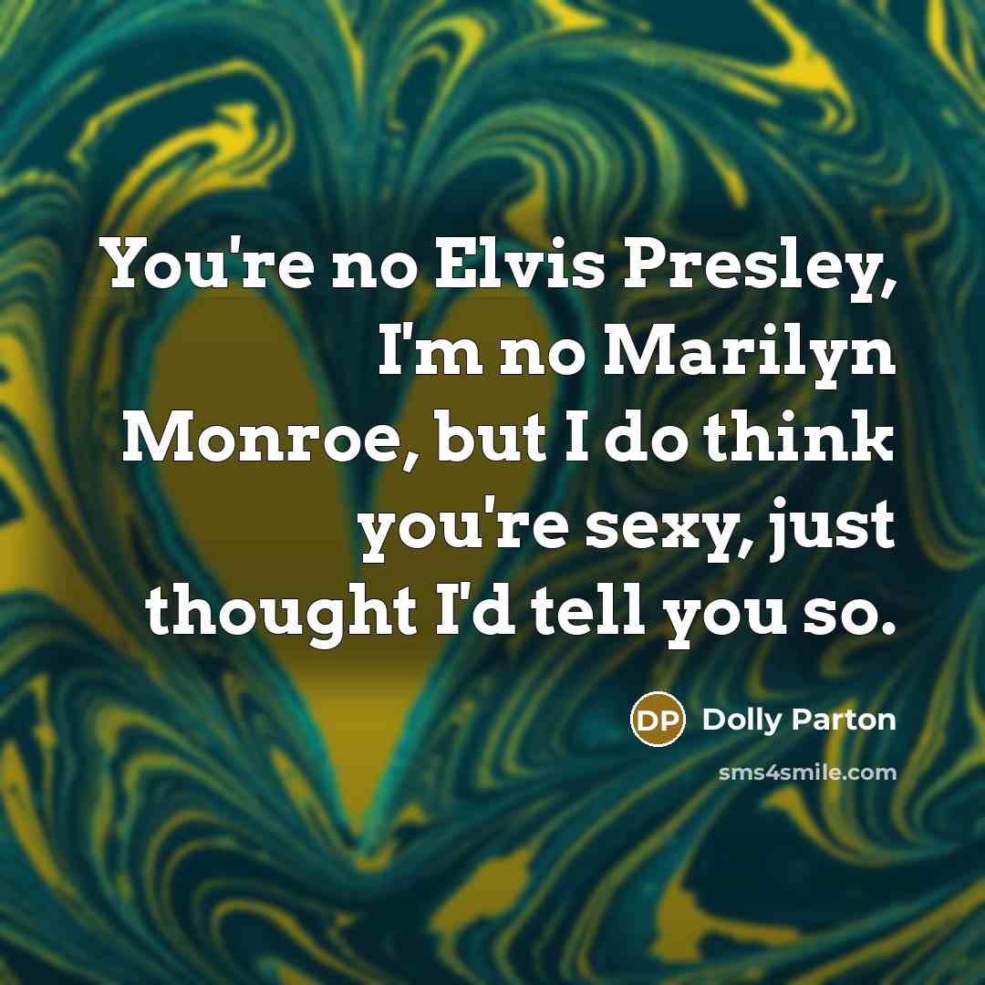 “You're no Elvis Presley, I'm no Marilyn Monroe, but I…” quote by Dolly Parton