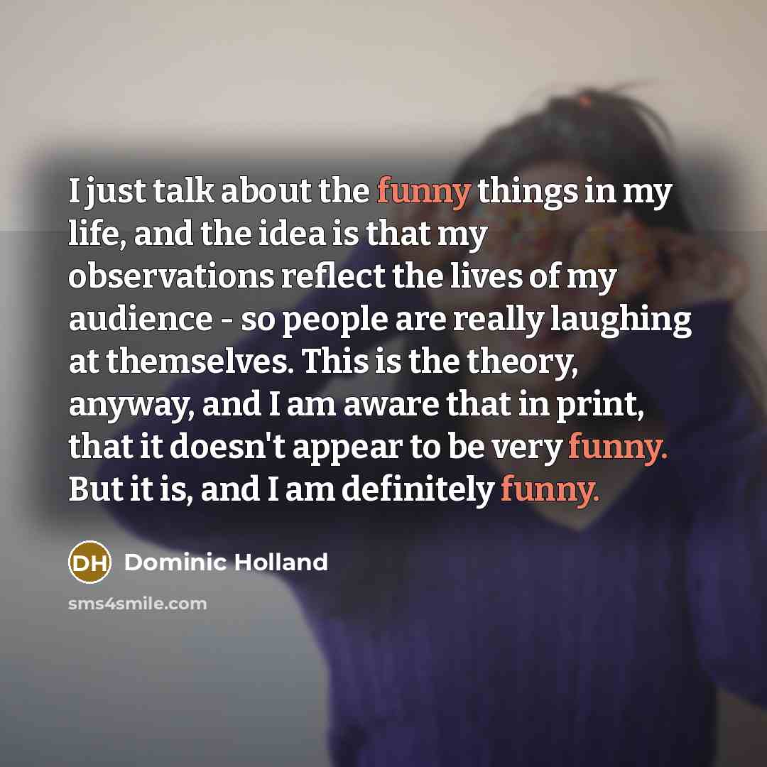 “I just talk about the funny things in my life,…” quote by Dominic Holland
