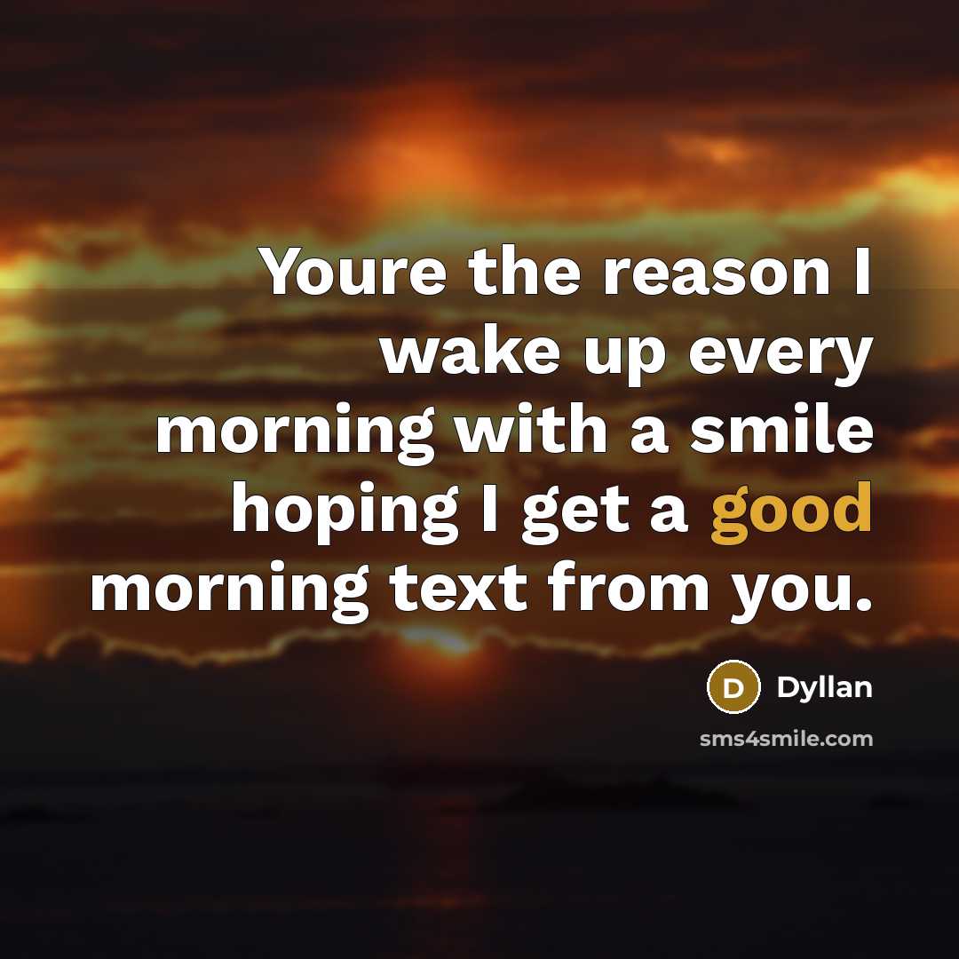 “Youre the reason I wake up every morning with a…” quote by Dyllan