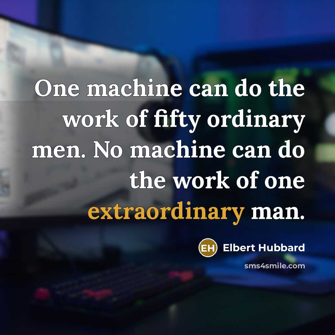 “One machine can do the work of fifty ordinary men.…” quote by Elbert Hubbard