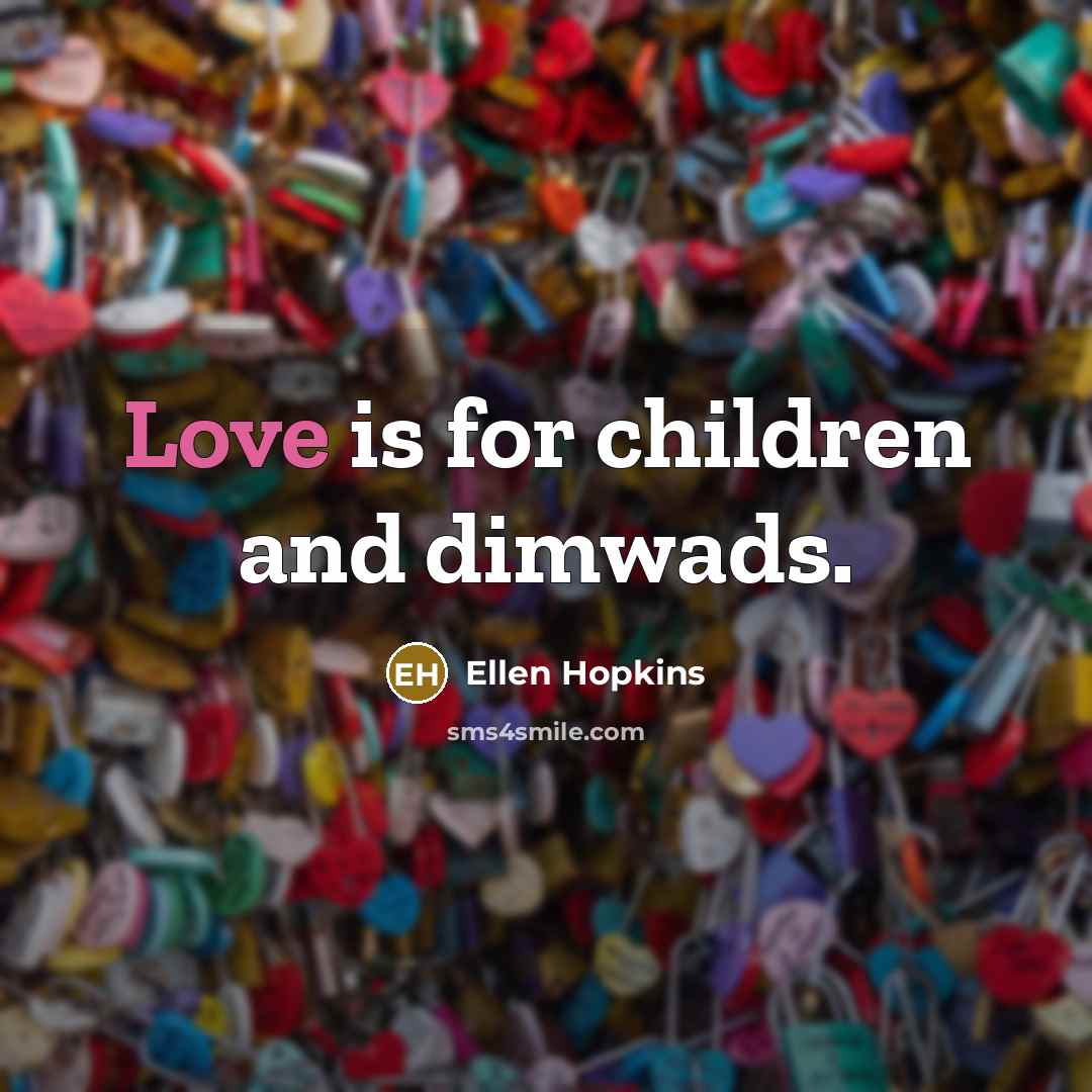 “Love is for children and dimwads.…” quote by Ellen Hopkins